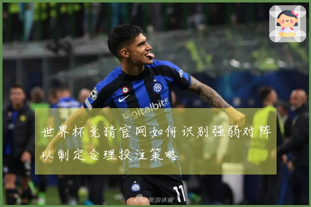 世界杯竞猜官网如何识别强弱对阵以制定合理投注策略